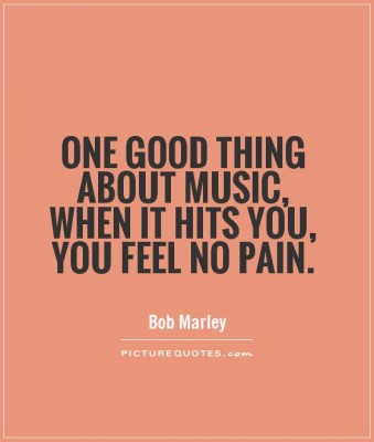 one-good-thing-about-music-when-it-hits-you-you-feel-no-pain-quote-1